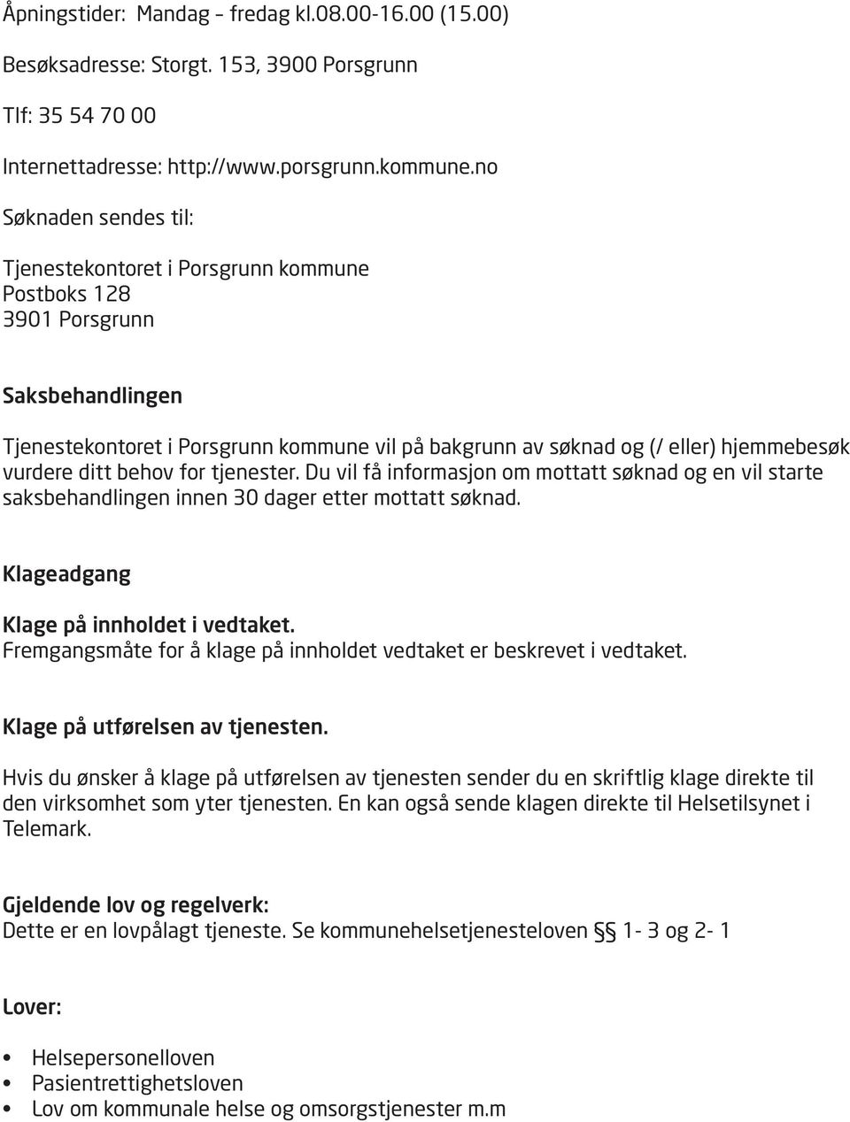 vurdere ditt behov for tjenester. Du vil få informasjon om mottatt søknad og en vil starte saksbehandlingen innen 30 dager etter mottatt søknad. Klageadgang Klage på innholdet i vedtaket.