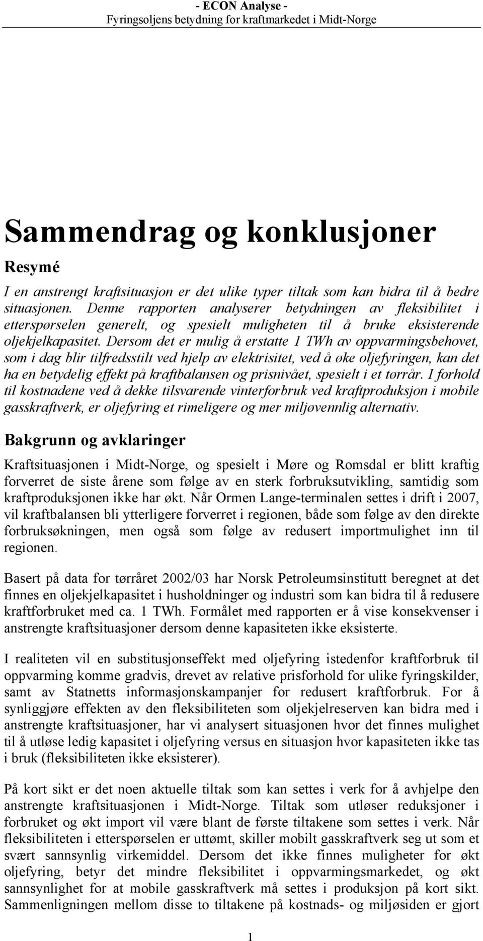 Dersom det er mulig å erstatte 1 TWh av oppvarmingsbehovet, som i dag blir tilfredsstilt ved hjelp av elektrisitet, ved å øke oljefyringen, kan det ha en betydelig effekt på kraftbalansen og