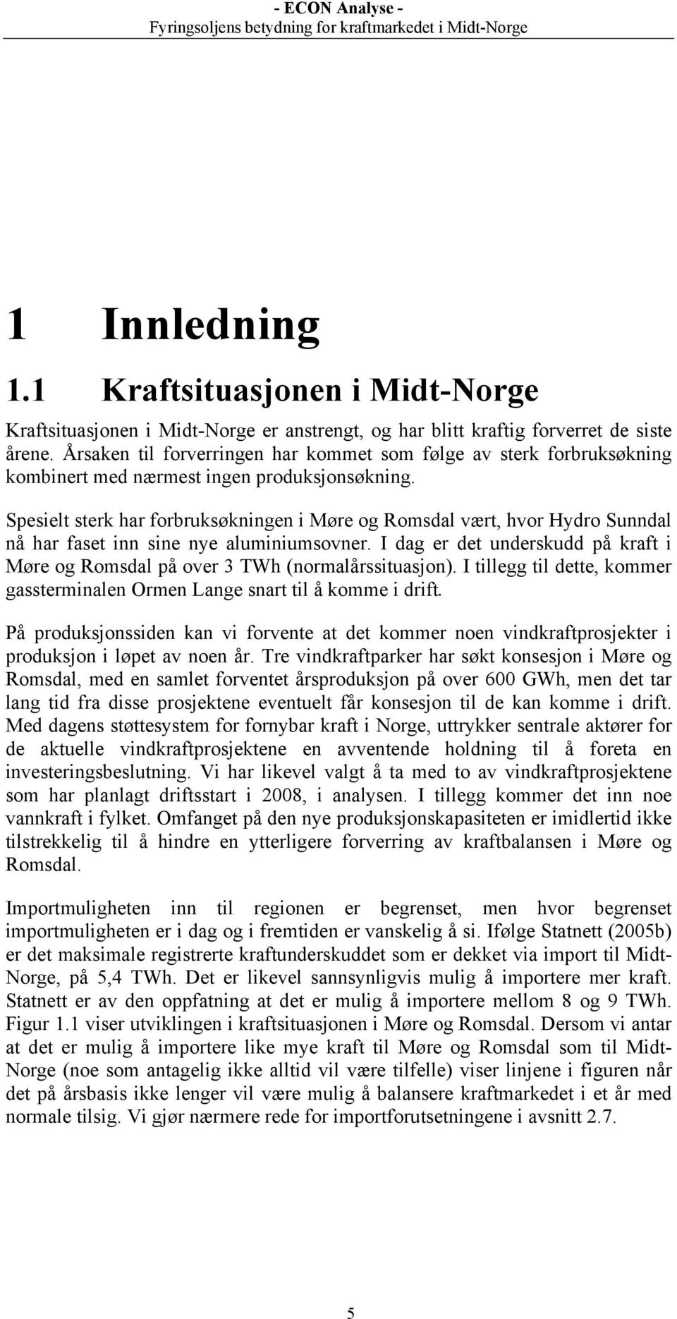 Spesielt sterk har forbruksøkningen i Møre og Romsdal vært, hvor Hydro Sunndal nå har faset inn sine nye aluminiumsovner.