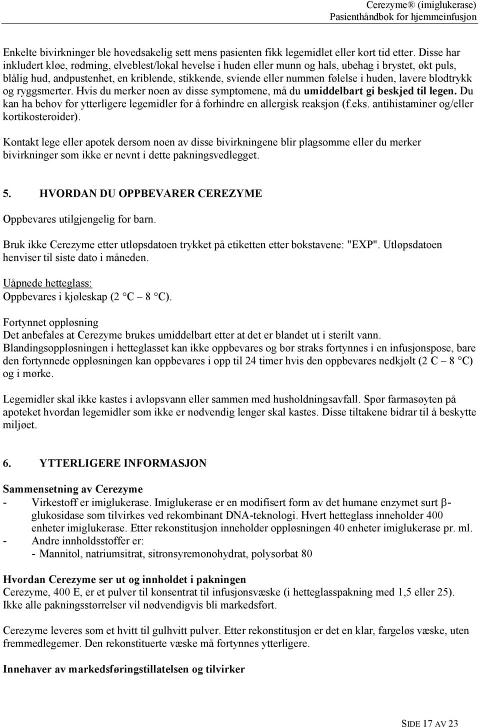 huden, lavere blodtrykk og ryggsmerter. Hvis du merker noen av disse symptomene, må du umiddelbart gi beskjed til legen.