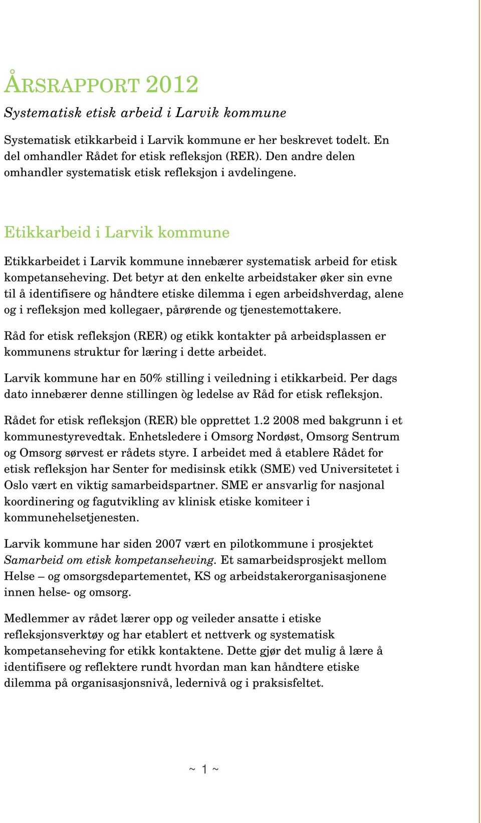 Det betyr at den enkelte arbeidstaker øker sin evne til å identifisere og håndtere etiske dilemma i egen arbeidshverdag, alene og i refleksjon med kollegaer, pårørende og tjenestemottakere.