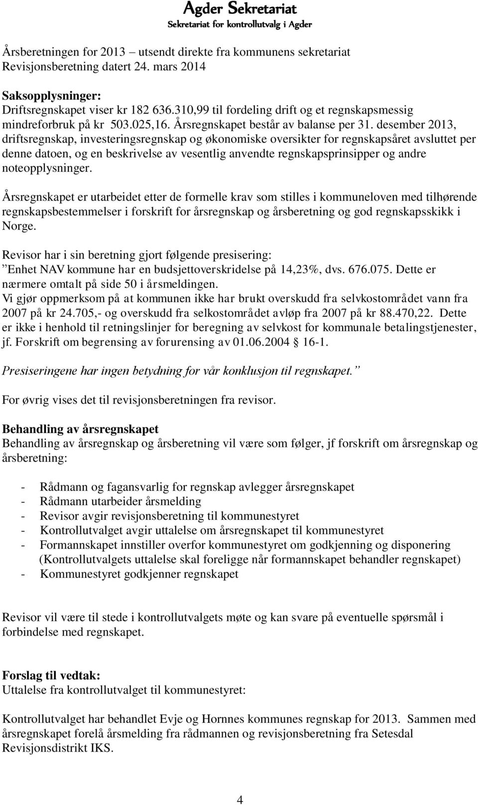 desember 2013, driftsregnskap, investeringsregnskap og økonomiske oversikter for regnskapsåret avsluttet per denne datoen, og en beskrivelse av vesentlig anvendte regnskapsprinsipper og andre