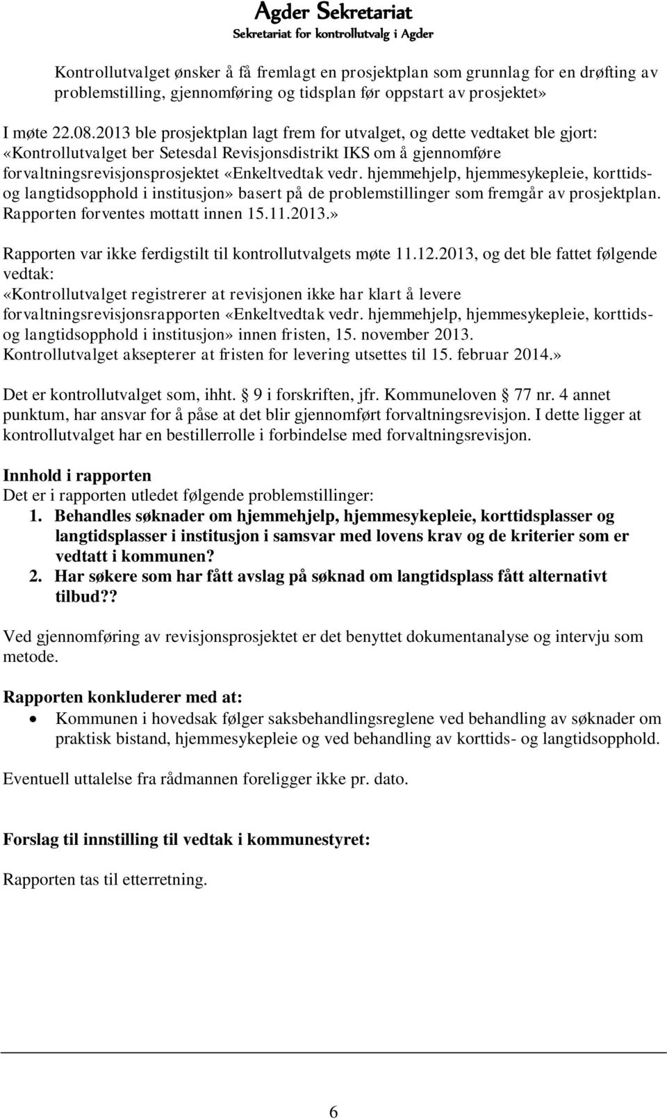 hjemmehjelp, hjemmesykepleie, korttidsog langtidsopphold i institusjon» basert på de problemstillinger som fremgår av prosjektplan. Rapporten forventes mottatt innen 15.11.2013.