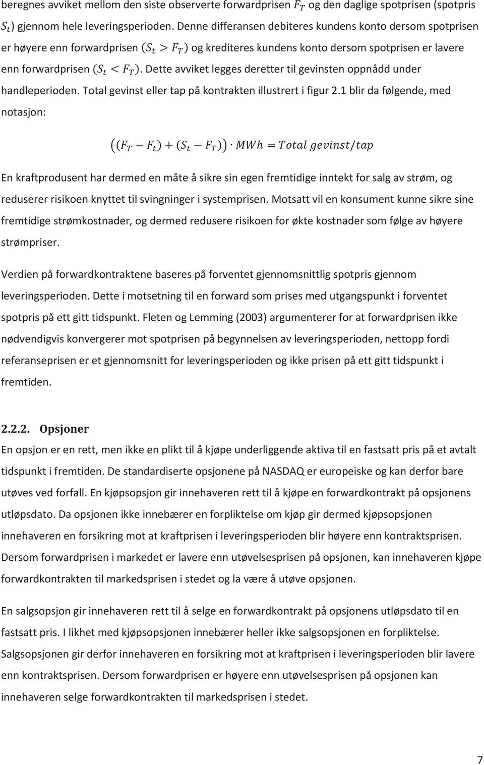 Dette avviket legges deretter til gevinsten oppnådd under handleperioden. Total gevinst eller tap på kontrakten illustrert i figur 2.