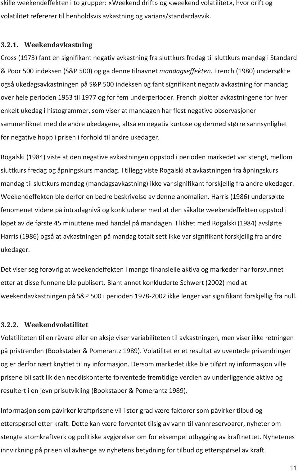 French (1980) undersøkte også ukedagsavkastningen på S&P 500 indeksen og fant signifikant negativ avkastning for mandag over hele perioden 1953 til 1977 og for fem underperioder.