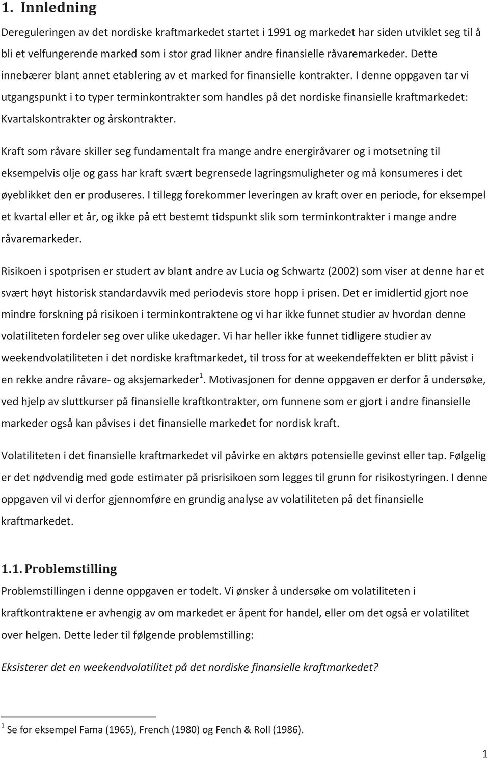 I denne oppgaven tar vi utgangspunkt i to typer terminkontrakter som handles på det nordiske finansielle kraftmarkedet: Kvartalskontrakter og årskontrakter.