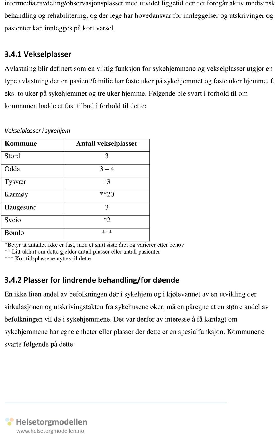 1 Vekselplasser Avlastning blir definert som en viktig funksjon for sykehjemmene og vekselplasser utgjør en type avlastning der en pasient/familie har faste uker på sykehjemmet og faste uker hjemme,