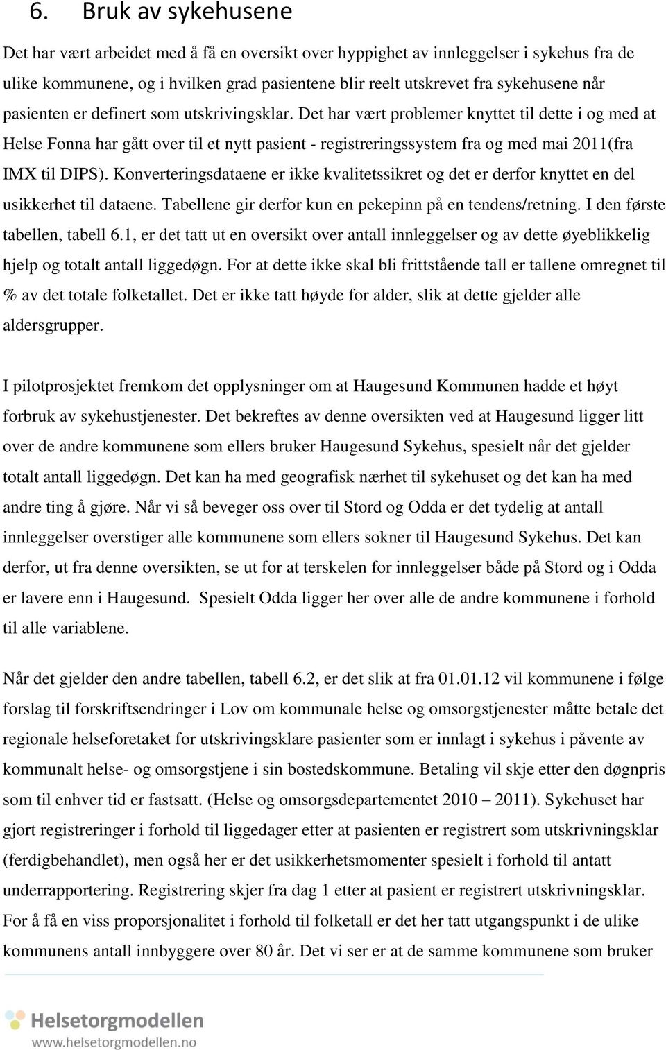 Det har vært problemer knyttet til dette i og med at Helse Fonna har gått over til et nytt pasient - registreringssystem fra og med mai 2011(fra IMX til DIPS).