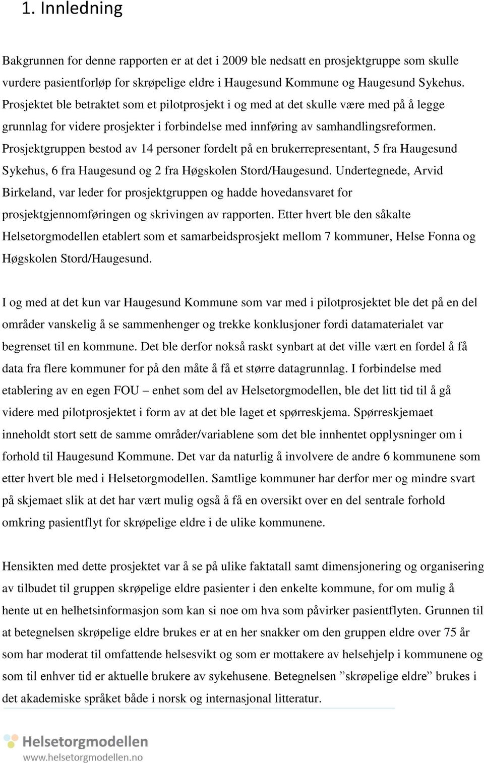 Prosjektgruppen bestod av 14 personer fordelt på en brukerrepresentant, 5 fra Haugesund Sykehus, 6 fra Haugesund og 2 fra Høgskolen Stord/Haugesund.