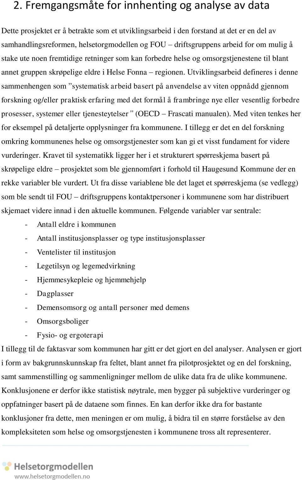 Utviklingsarbeid defineres i denne sammenhengen som systematisk arbeid basert på anvendelse av viten oppnådd gjennom forskning og/eller praktisk erfaring med det formål å frambringe nye eller