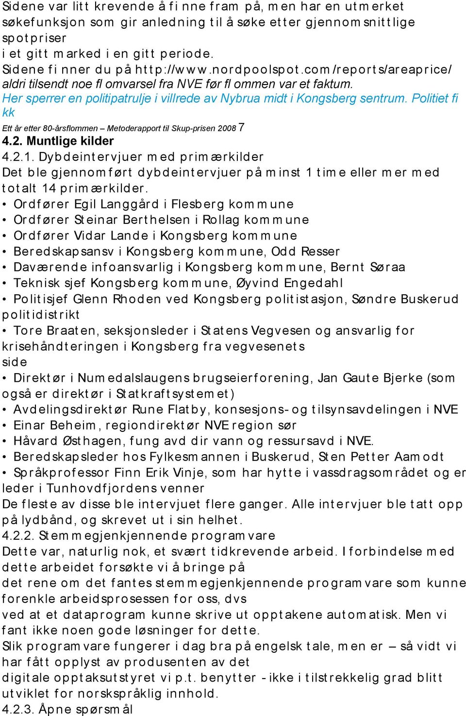 Her sperrer en politipatrulje i villrede av Nybrua midt i Kongsberg sentrum. Politiet fi kk Ett år etter 80-årsflommen Metoderapport til Skup-prisen 2008 7 4.2. Muntlige kilder 4.2.1.