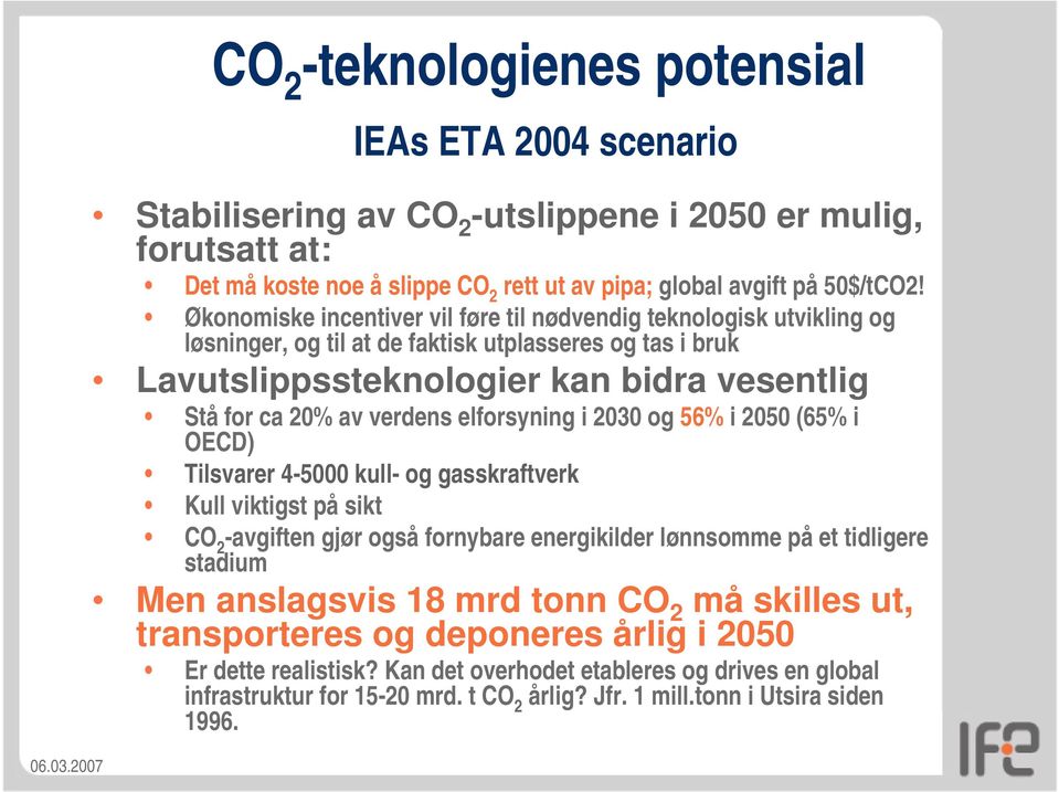 elforsyning i 2030 og 56% i 2050 (65% i OECD) Tilsvarer 4-5000 kull- og gasskraftverk Kull viktigst på sikt CO 2 -avgiften gjør også fornybare energikilder lønnsomme på et tidligere stadium Men