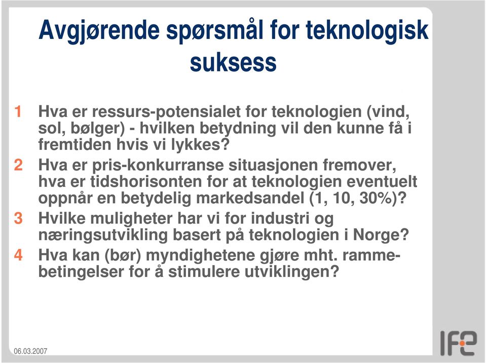 2 Hva er pris-konkurranse situasjonen fremover, hva er tidshorisonten for at teknologien eventuelt oppnår en betydelig