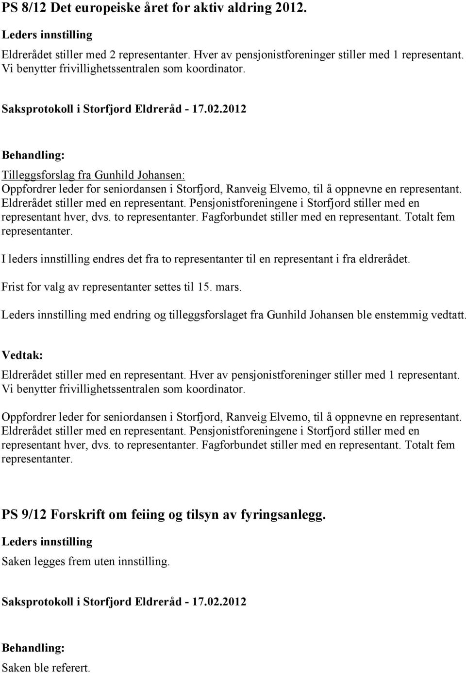 Eldrerådet stiller med en representant. Pensjonistforeningene i Storfjord stiller med en representant hver, dvs. to representanter. Fagforbundet stiller med en representant. Totalt fem representanter.