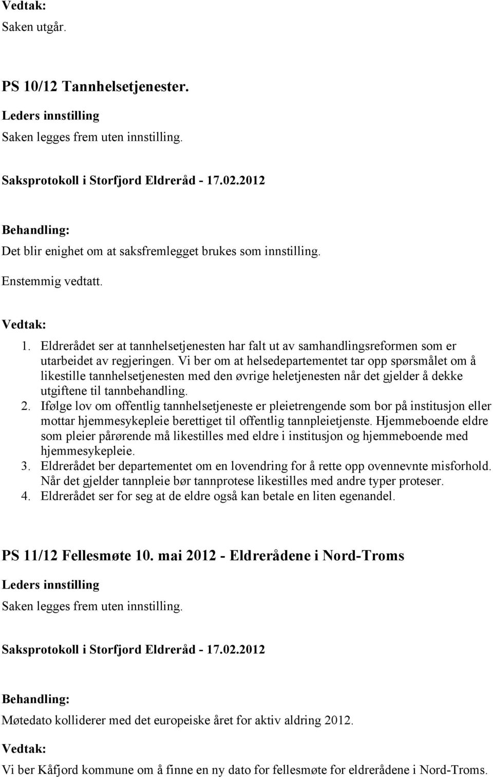 Ifølge lov om offentlig tannhelsetjeneste er pleietrengende som bor på institusjon eller mottar hjemmesykepleie berettiget til offentlig tannpleietjenste.