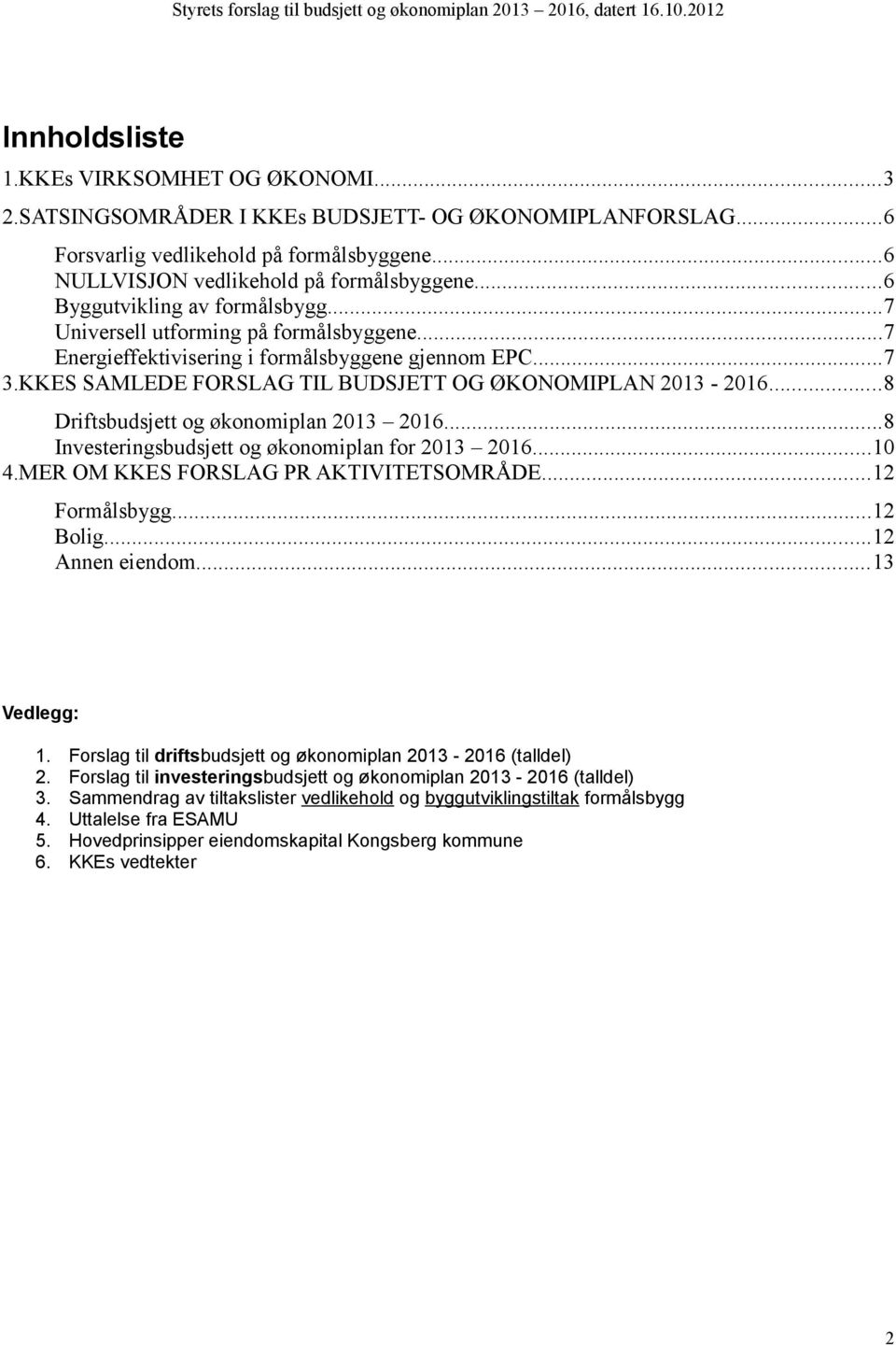 ..8 Driftsbudsjett og økonomiplan 2013 2016...8 Investeringsbudsjett og økonomiplan for 2013 2016...10 4.MER OM KKES FORSLAG PR AKTIVITETSOMRÅDE...12 Formålsbygg...12 Bolig...12 Annen eiendom.