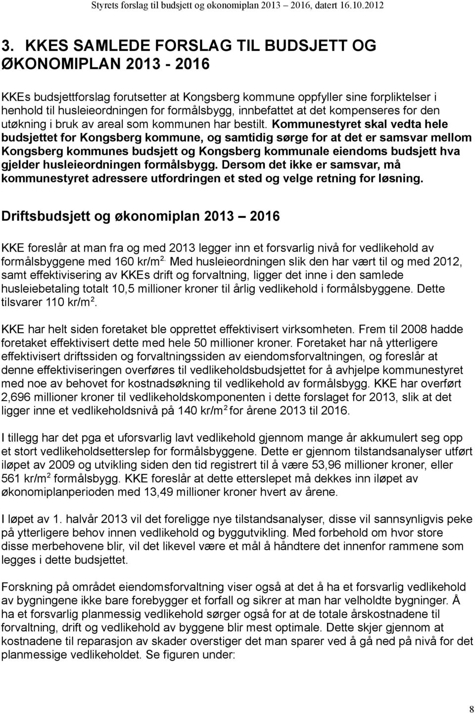 Kommunestyret skal vedta hele budsjettet for Kongsberg kommune, og samtidig sørge for at det er samsvar mellom Kongsberg kommunes budsjett og Kongsberg kommunale eiendoms budsjett hva gjelder