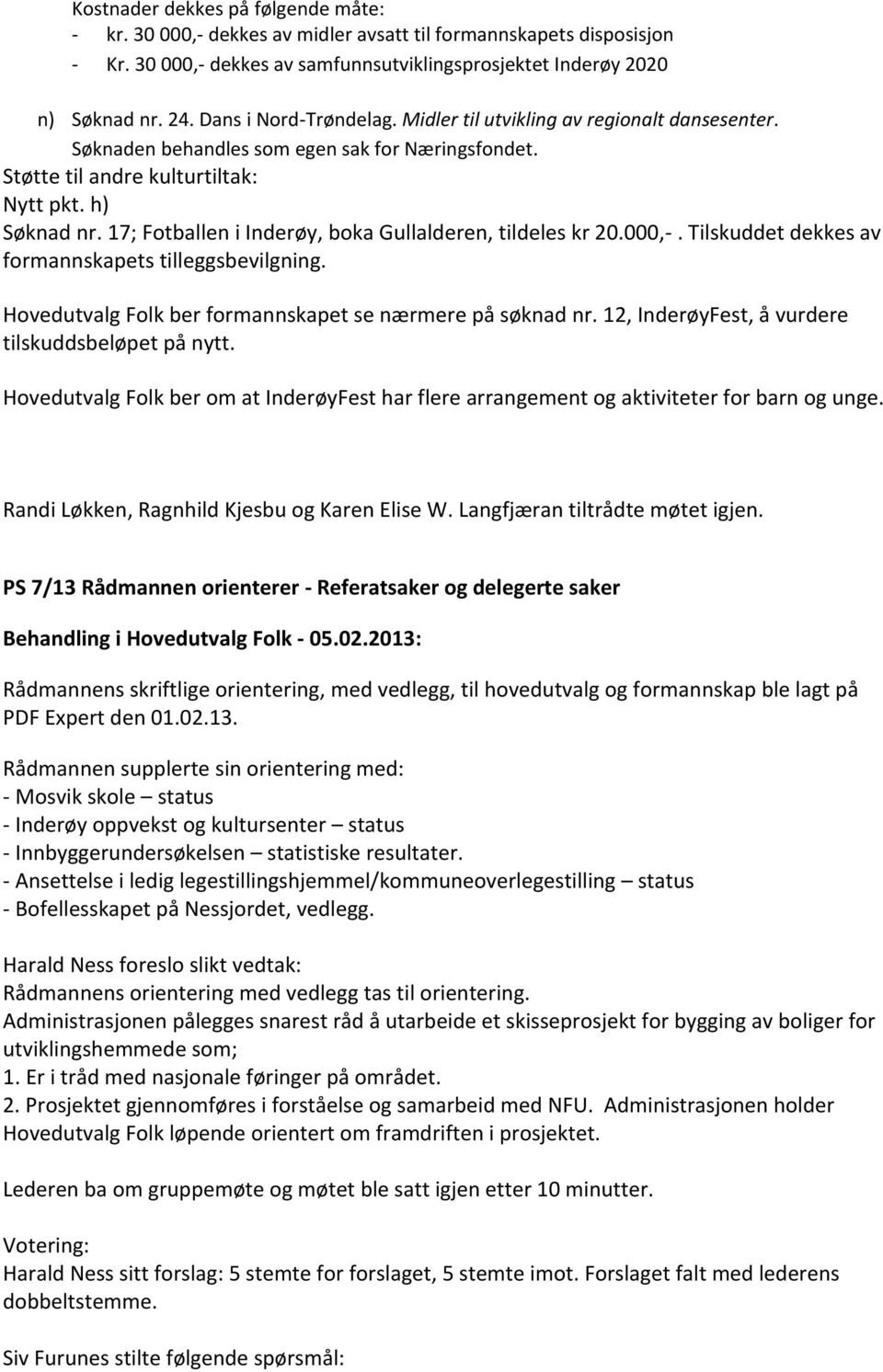 17; Fotballen i Inderøy, boka Gullalderen, tildeles kr 20.000,-. Tilskuddet dekkes av formannskapets tilleggsbevilgning. Hovedutvalg Folk ber formannskapet se nærmere på søknad nr.