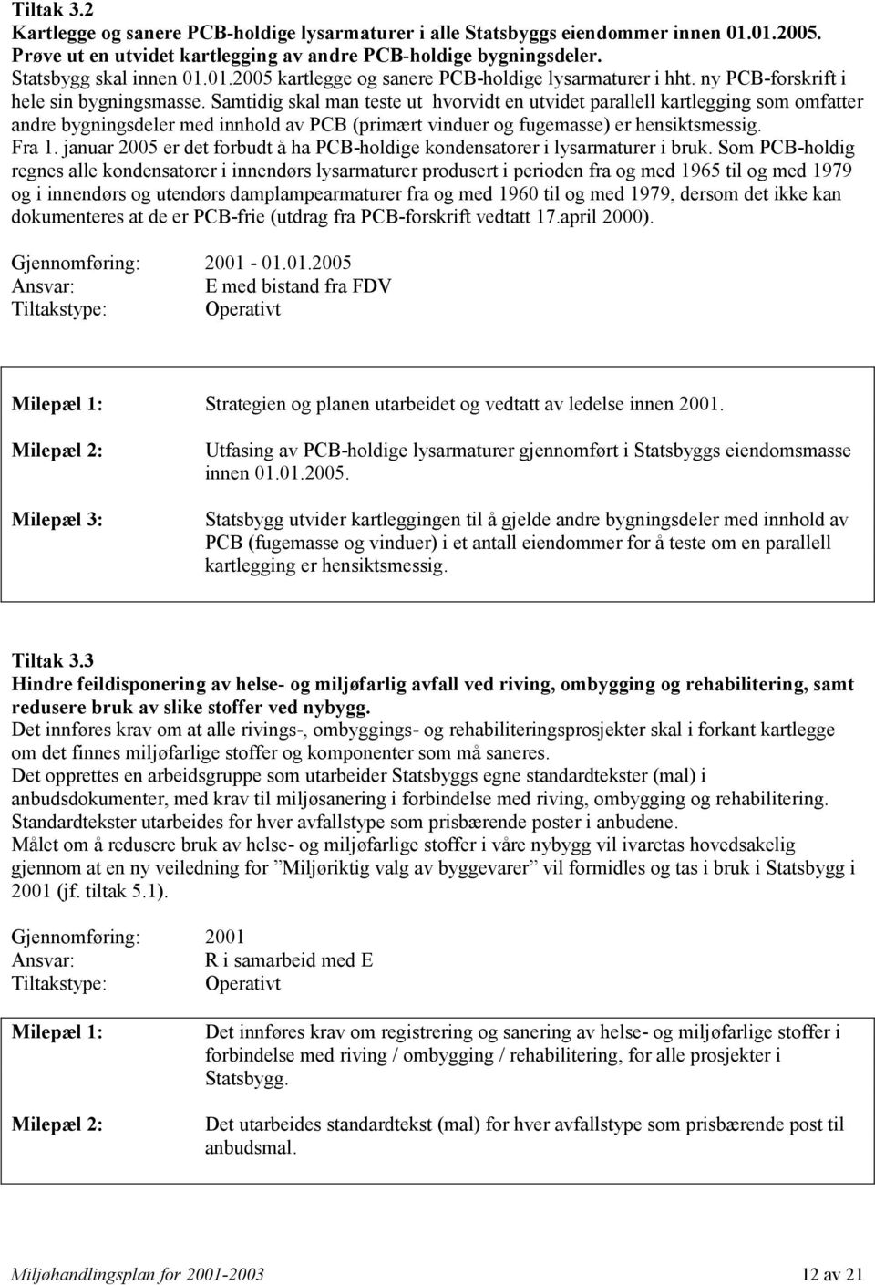 Samtidig skal man teste ut hvorvidt en utvidet parallell kartlegging som omfatter andre bygningsdeler med innhold av PCB (primært vinduer og fugemasse) er hensiktsmessig. Fra 1.