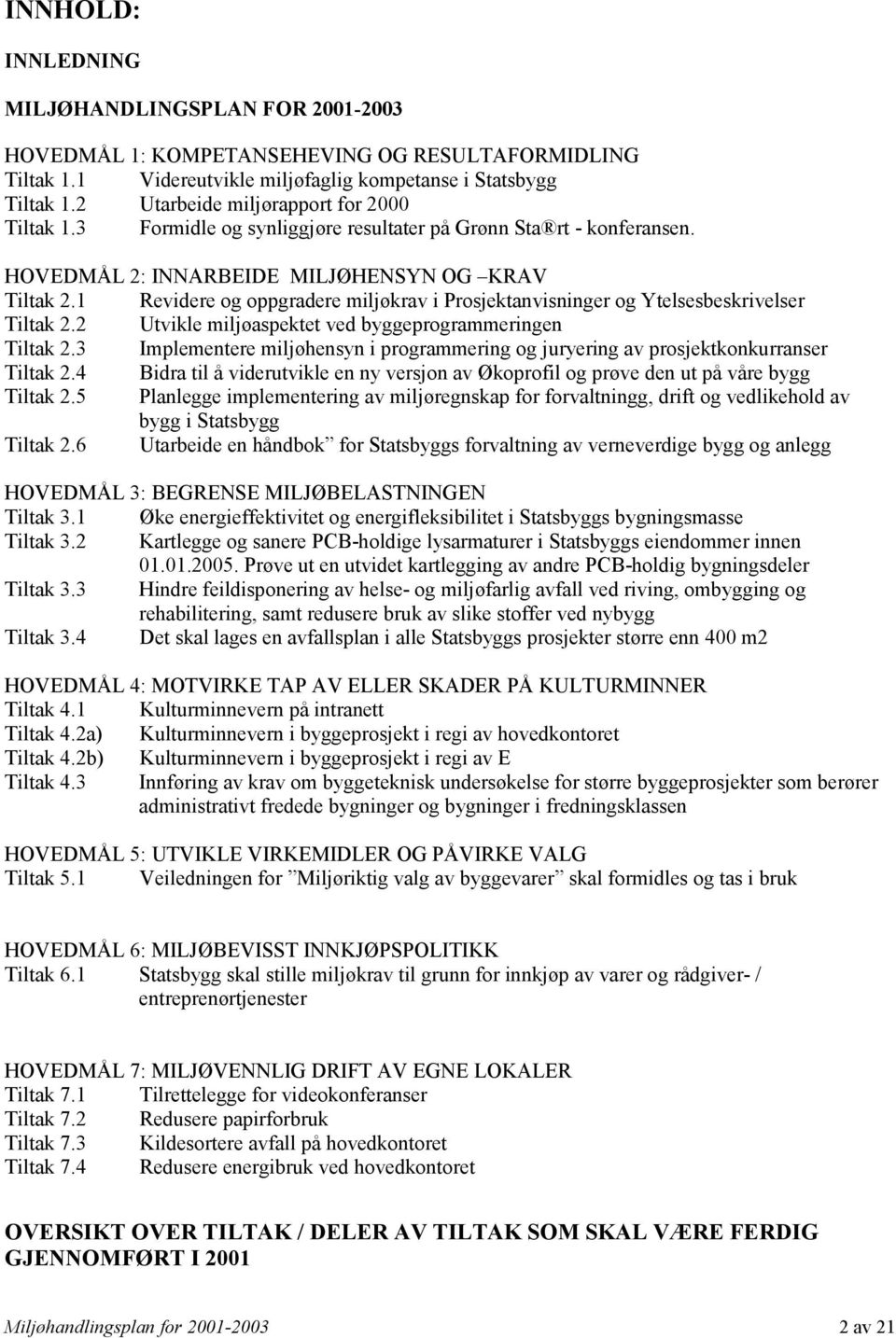 1 Revidere og oppgradere miljøkrav i Prosjektanvisninger og Ytelsesbeskrivelser Tiltak 2.2 Utvikle miljøaspektet ved byggeprogrammeringen Tiltak 2.