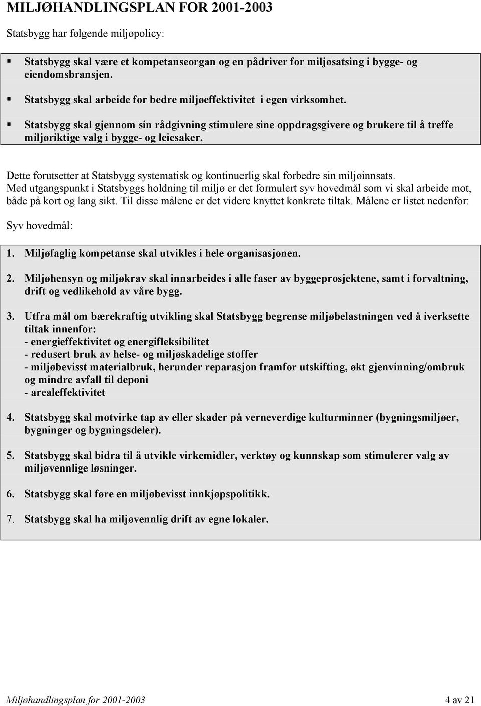 ! Statsbygg skal gjennom sin rådgivning stimulere sine oppdragsgivere og brukere til å treffe miljøriktige valg i bygge- og leiesaker.