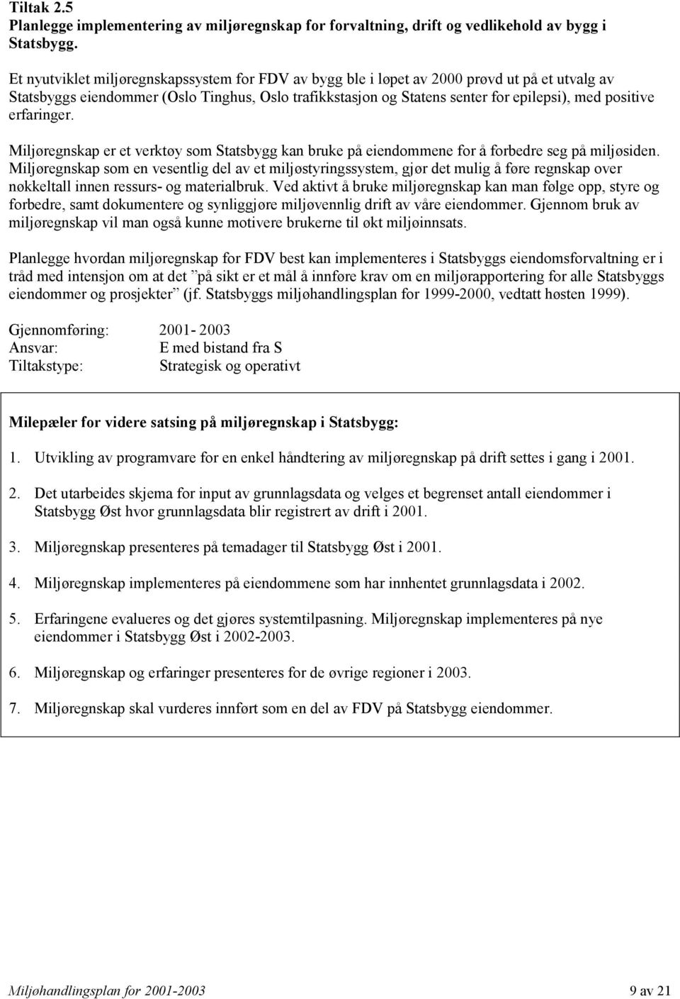 erfaringer. Miljøregnskap er et verktøy som Statsbygg kan bruke på eiendommene for å forbedre seg på miljøsiden.