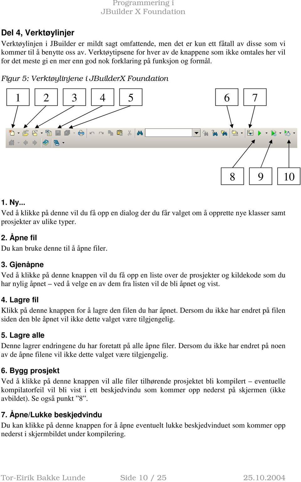 Figur 5: Verktøylinjene i JBuilderX Foundation 1 2 3 4 5 6 7 8 9 10 1. Ny... Ved å klikke på denne vil du få opp en dialog der du får valget om å opprette nye klasser samt prosjekter av ulike typer.