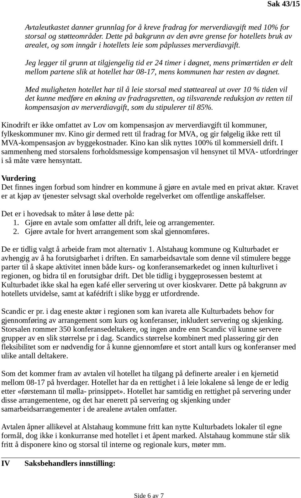 Jeg legger til grunn at tilgjengelig tid er 24 timer i døgnet, mens primærtiden er delt mellom partene slik at hotellet har 08-17, mens kommunen har resten av døgnet.