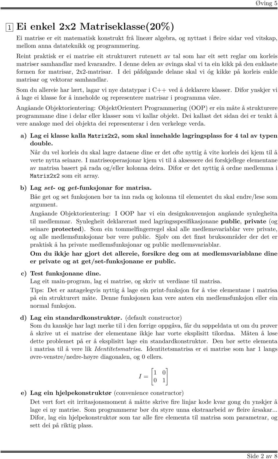 I denne delen av øvinga skal vi ta ein kikk på den enklaste formen for matrisar, 2x2-matrisar. I dei påfølgande delane skal vi óg kikke på korleis enkle matrisar og vektorar samhandlar.