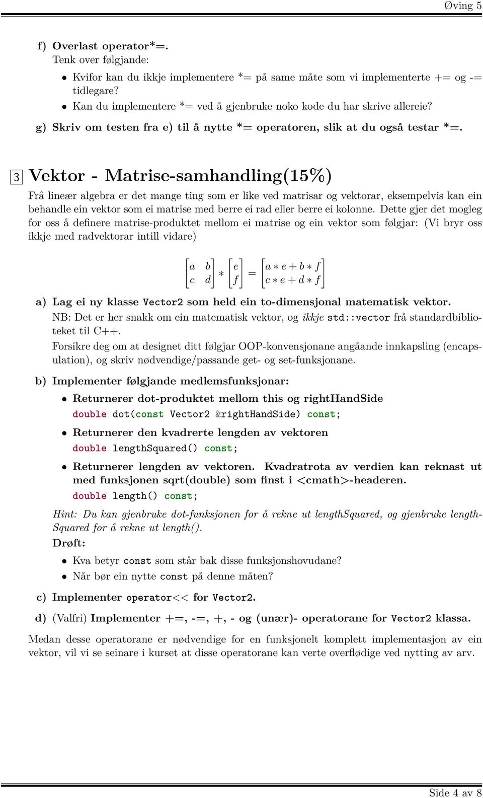 3 Vektor - Matrise-samhandling(15%) Frå lineær algebra er det mange ting som er like ved matrisar og vektorar, eksempelvis kan ein behandle ein vektor som ei matrise med berre ei rad eller berre ei