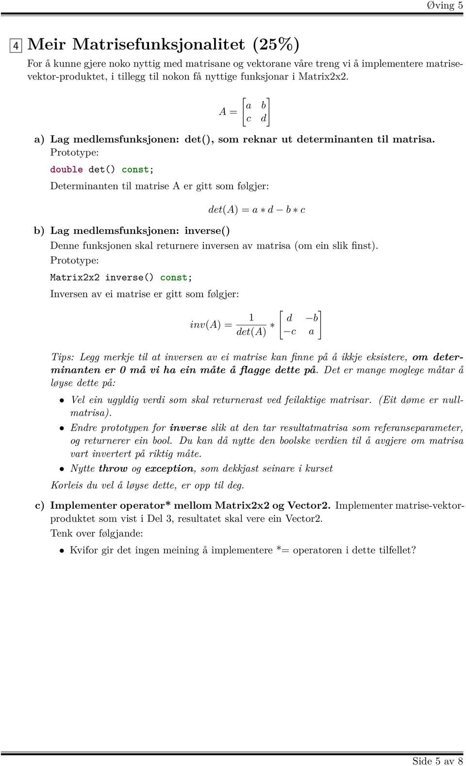 Prototype: double det() const; Determinanten til matrise A er gitt som følgjer: det(a) = a d b c b) Lag medlemsfunksjonen: inverse() Denne funksjonen skal returnere inversen av matrisa (om ein slik