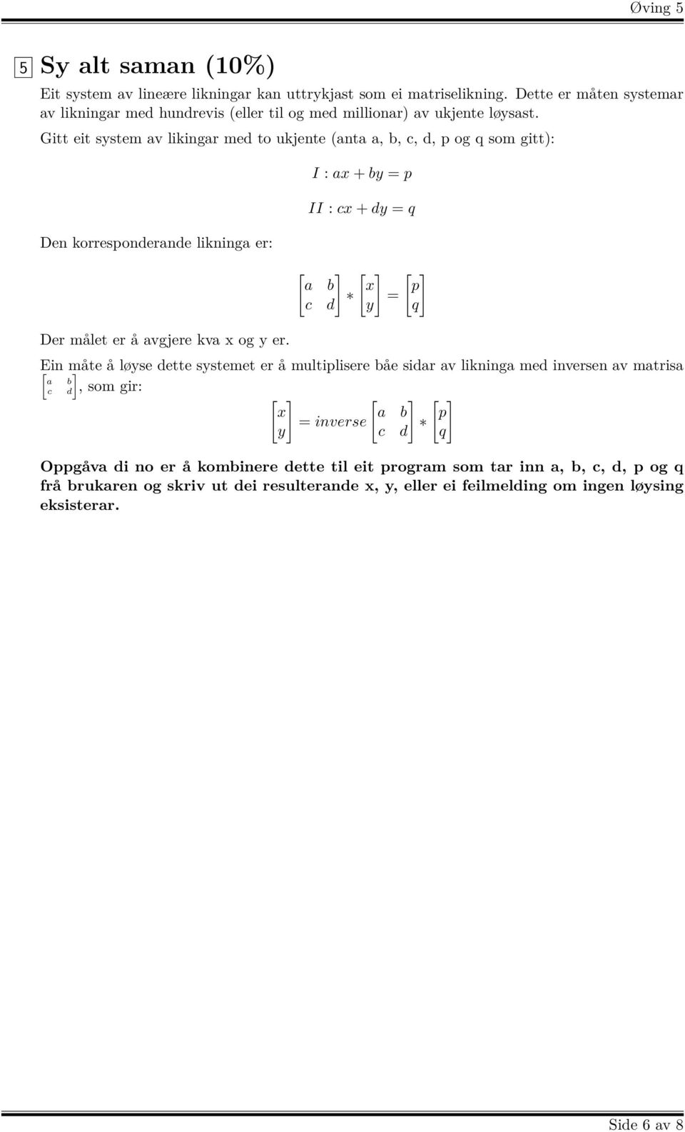 Gitt eit system av likingar med to ukjente (anta a, b, c, d, p og q som gitt): Den korresponderande likninga er: Der målet er å avgjere kva x og y er.