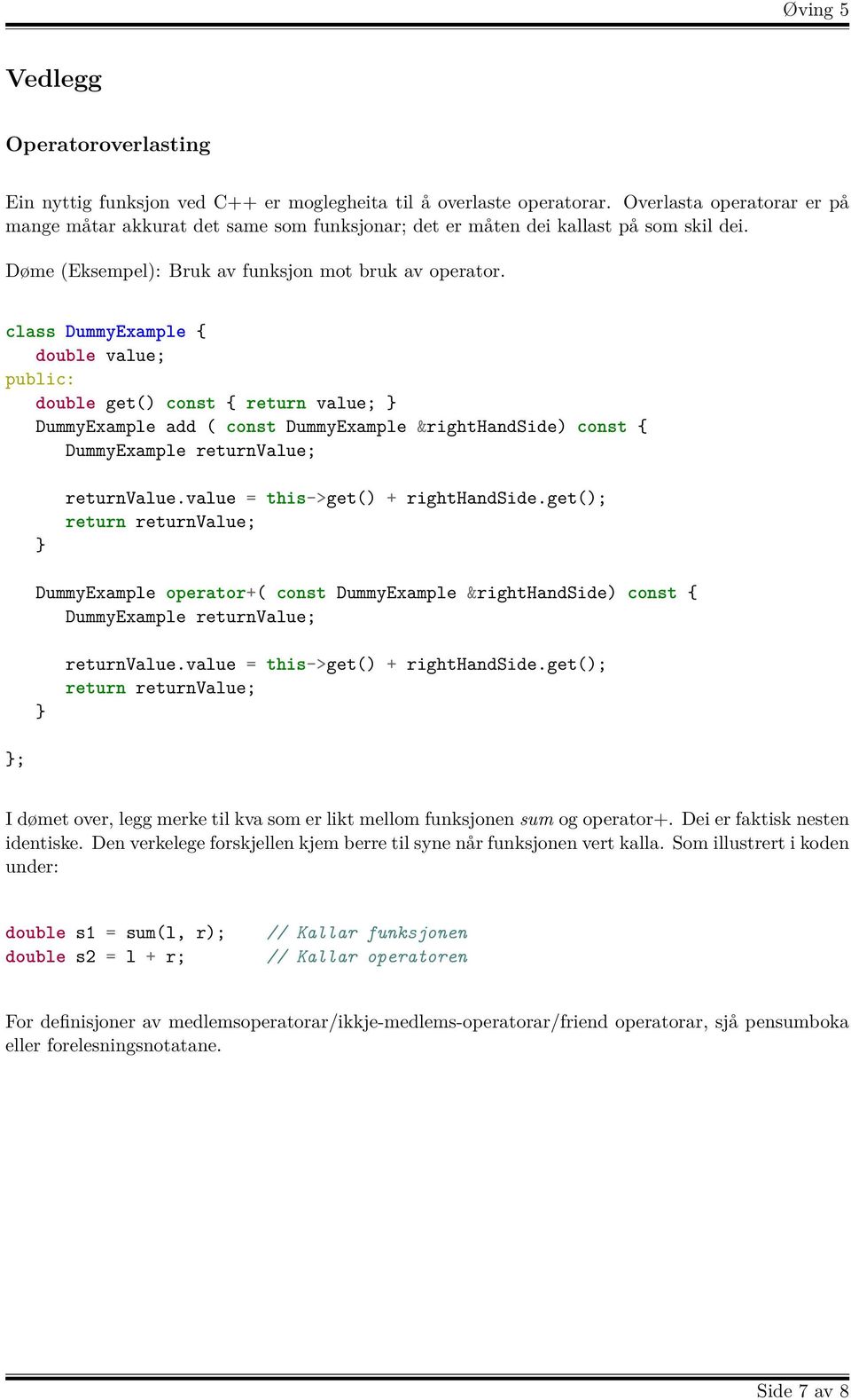 class DummyExample { double value; public: double get() const { return value; } DummyExample add ( const DummyExample &righthandside) const { DummyExample returnvalue; } returnvalue.