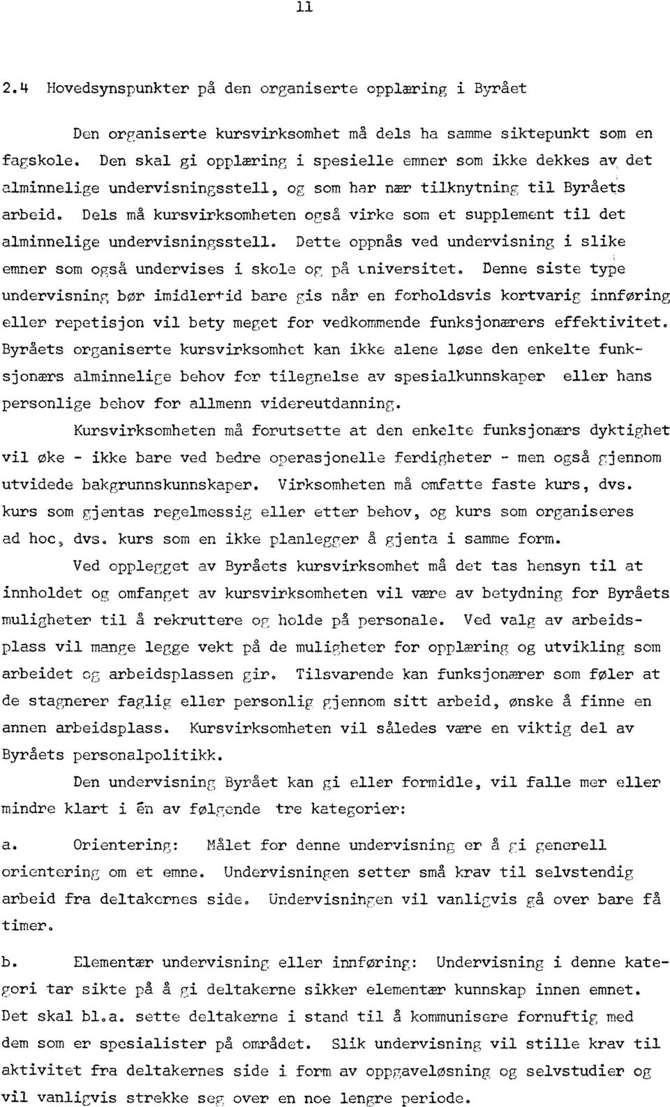 Dels må kursvirksomheten også virke som et supplement til det alminnelige undervisningsstell. Dette oppnås ved undervisning i slike emner som også undervises i skole og på Lniversitet.