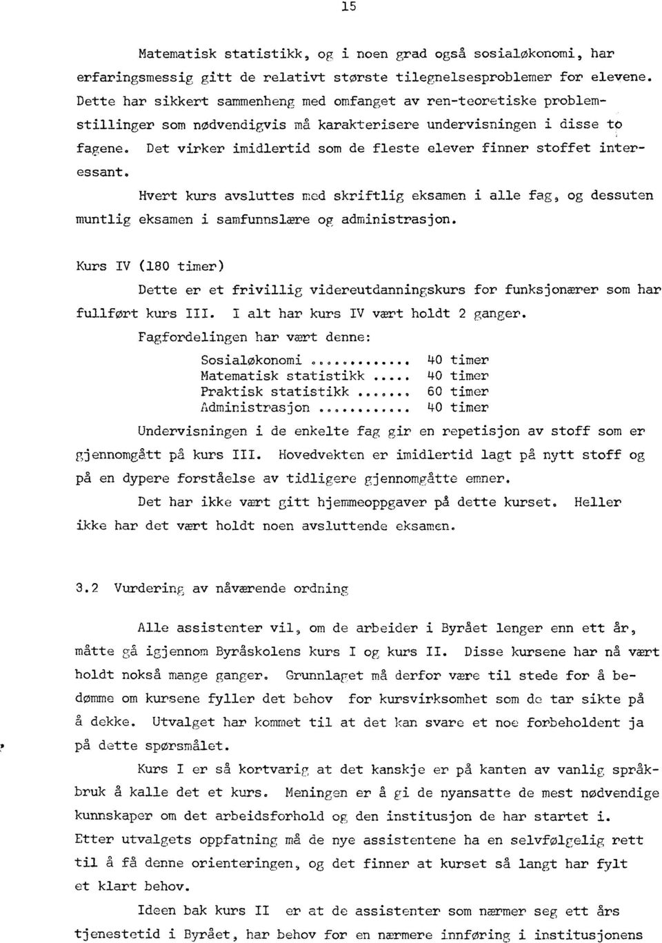 Det virker imidlertid som de fleste elever finner stoffet interessant. Hvert kurs avsluttes med skriftlig eksamen i alle fag, og dessuten muntlig eksamen i samfunnslære og administrasjon.