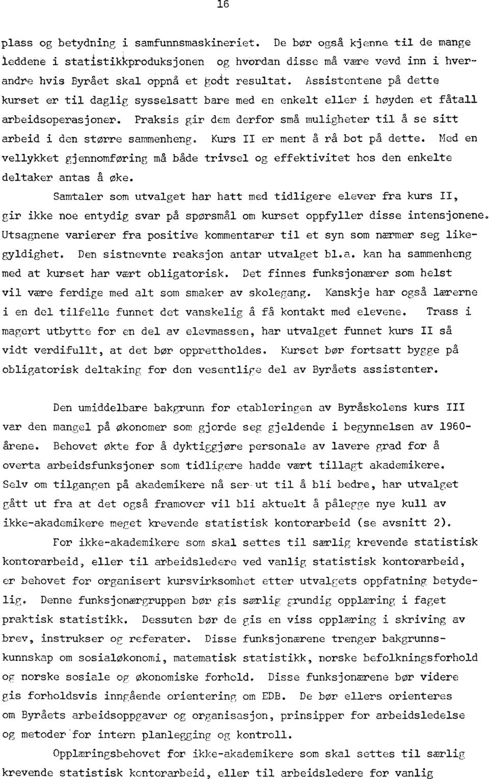 Praksis gir dem derfor små muligheter til å se sitt arbeid i den større sammenheng. Kurs II er ment å rå bot på dette.