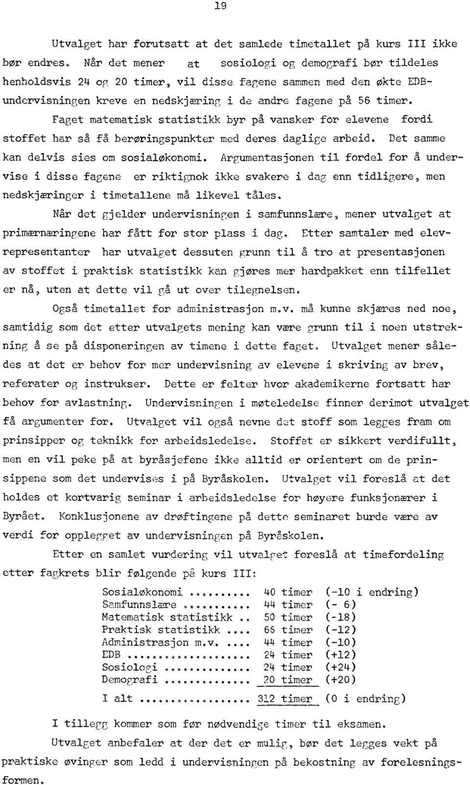 Faget matematisk statistikk byr på vansker for elevene fordi stoffet har så få berøringspunkter med deres daglige arbeid. Det samme kan delvis sies om sosialøkonomi.