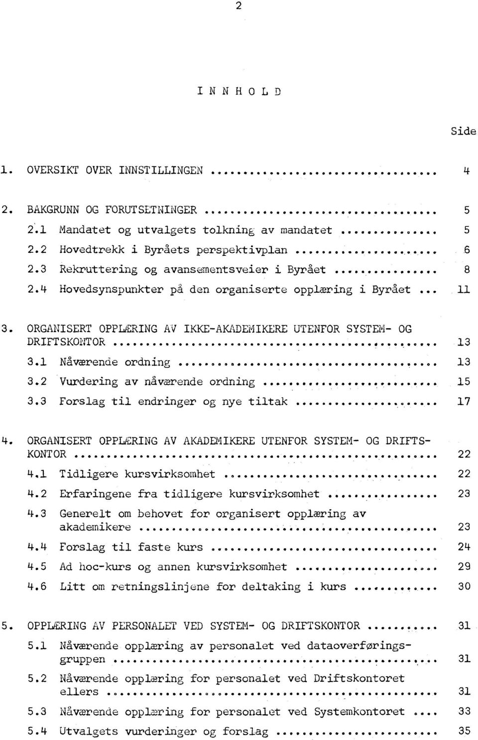 ORGANISERT OPPLÆRING AV IKKE-AKADEMIKERE UTENFOR SYSTEM- OG DRIFTSKONTOR.... 13 3.1 Nåværende ordning...,... 13 3.2 Vurdering av nåværende ordning... 15 3.