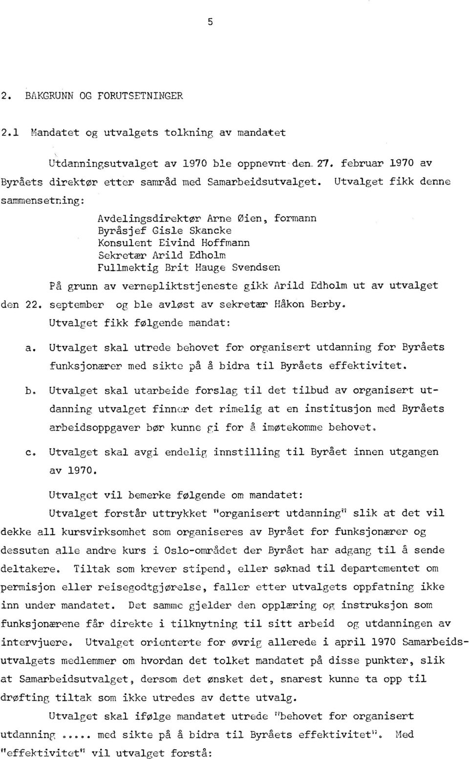 vernepliktstjeneste gikk Arild Edholm ut av utvalget den 22 september og ble avløst av sekretær Håkon Berby. Utvalget fikk følgende mandat: a.