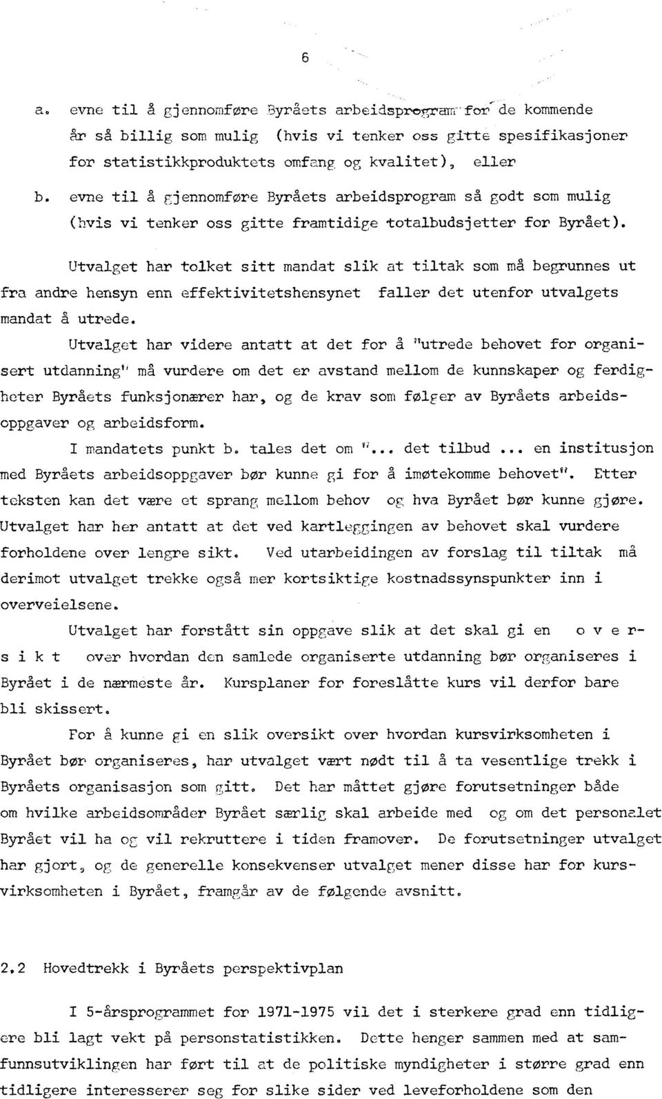 Utvalget har tolket sitt mandat slik at tiltak som må begrunnes ut fra andre hensyn enn effektivitetshensynet faller det utenfor utvalgets mandat A utrede.