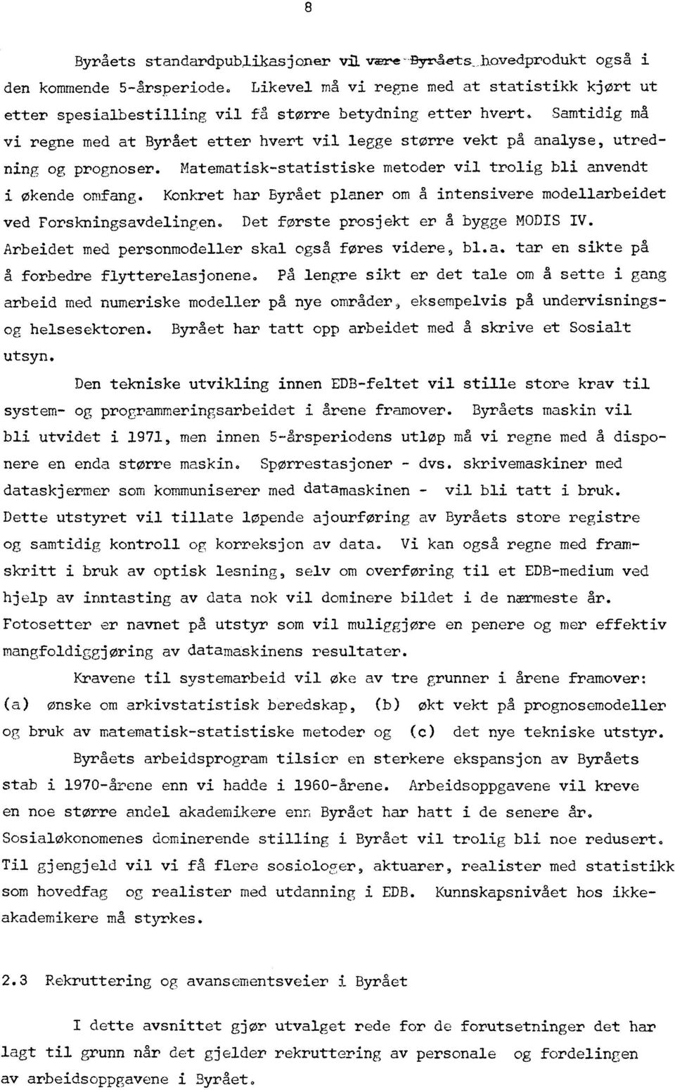 Konkret har Byrået planer om a intensivere modellarbeidet ved Forskningsavdelingen. Det første prosjekt er å bygge MODIS IV. Arbeidet med personmodeller skal også føres videre, bl.a. tar en sikte på forbedre flytterelasjonene.