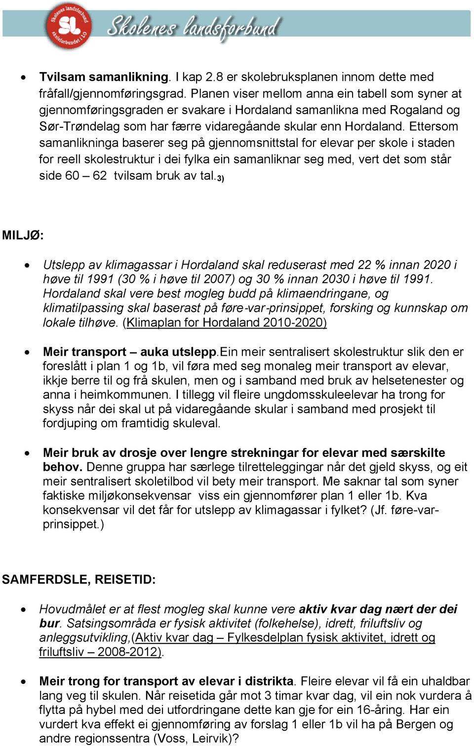 Ettersom samanlikninga baserer seg på gjennomsnittstal for elevar per skole i staden for reell skolestruktur i dei fylka ein samanliknar seg med, vert det som står side 60 62 tvilsam bruk av tal.