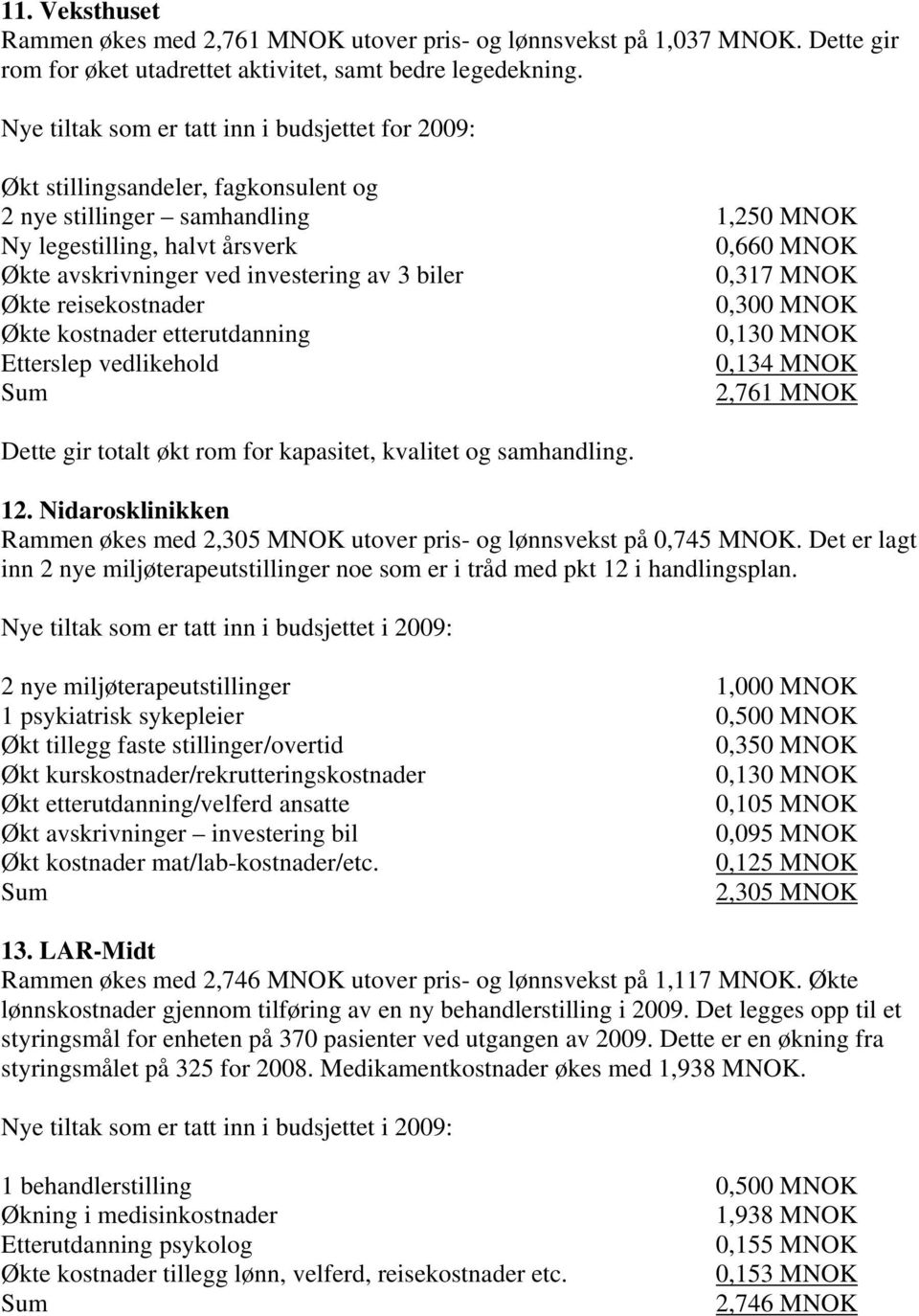 investering av 3 biler 0,317 MNOK Økte reisekostnader 0,300 MNOK Økte kostnader etterutdanning 0,130 MNOK Etterslep vedlikehold 0,134 MNOK 2,761 MNOK Dette gir totalt økt rom for kapasitet, kvalitet