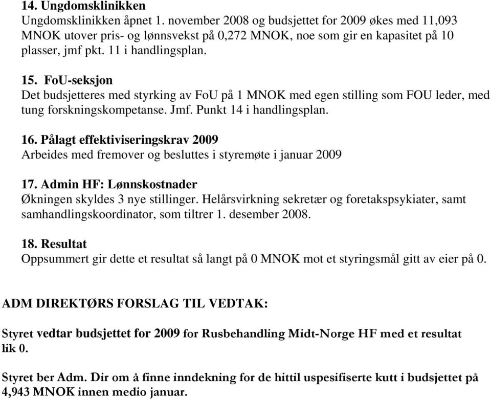 Pålagt effektiviseringskrav 2009 Arbeides med fremover og besluttes i styremøte i januar 2009 17. Admin HF: Lønnskostnader Økningen skyldes 3 nye stillinger.