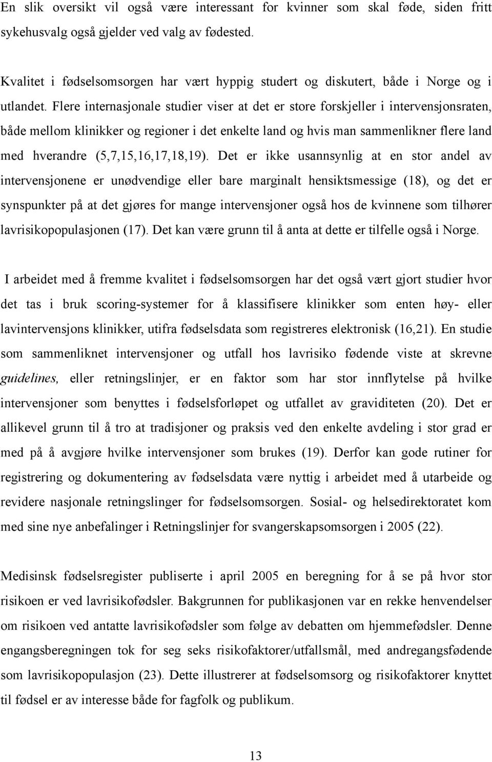 Flere internasjonale studier viser at det er store forskjeller i intervensjonsraten, både mellom klinikker og regioner i det enkelte land og hvis man sammenlikner flere land med hverandre