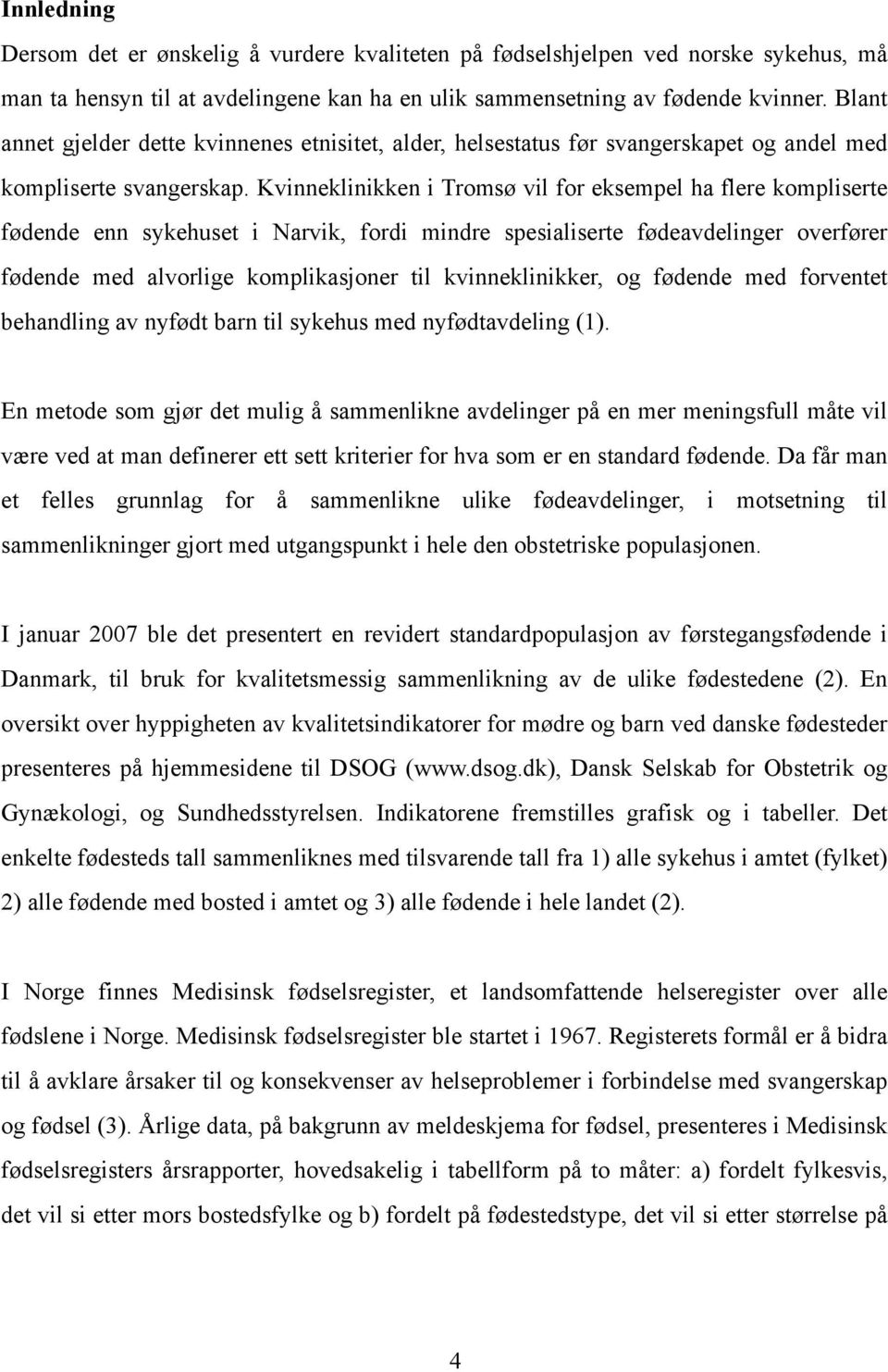 Kvinneklinikken i Tromsø vil for eksempel ha flere kompliserte fødende enn sykehuset i Narvik, fordi mindre spesialiserte fødeavdelinger overfører fødende med alvorlige komplikasjoner til