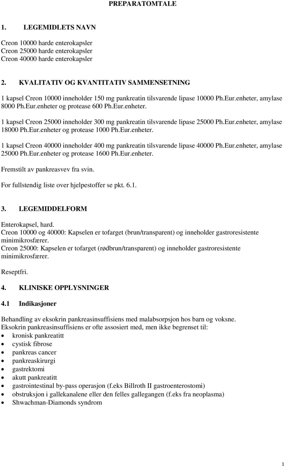 amylase 8000 Ph.Eur.enheter og protease 600 Ph.Eur.enheter. 1 kapsel Creon 25000 inneholder 300 mg pankreatin tilsvarende lipase 25000 Ph.Eur.enheter, amylase 18000 Ph.Eur.enheter og protease 1000 Ph.