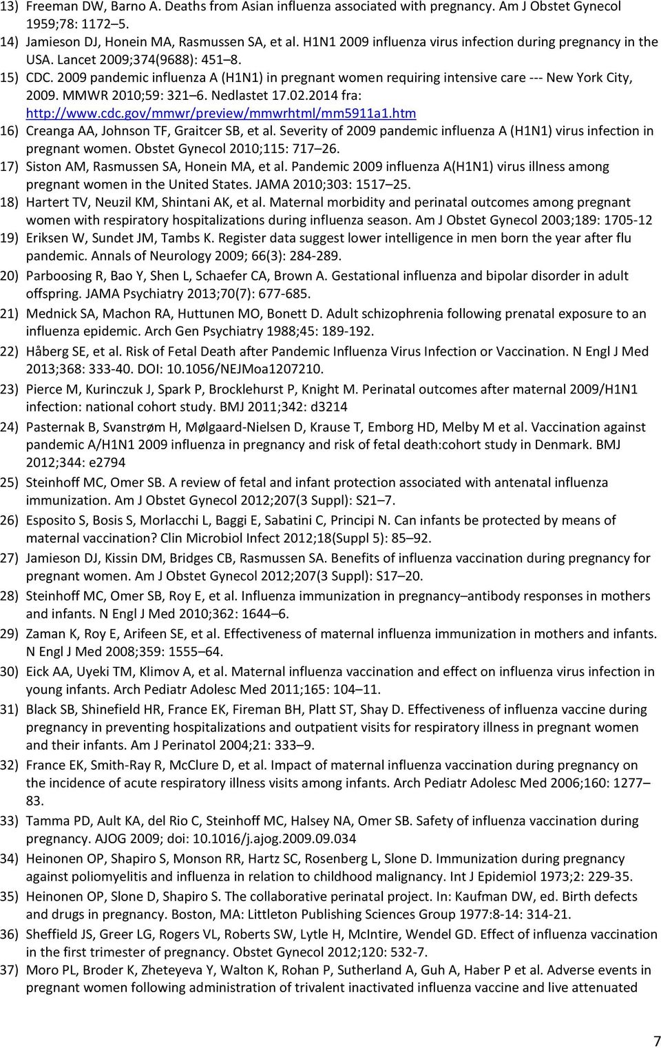 2009 pandemic influenza A (H1N1) in pregnant women requiring intensive care --- New York City, 2009. MMWR 2010;59: 321 6. Nedlastet 17.02.2014 fra: http://www.cdc.gov/mmwr/preview/mmwrhtml/mm5911a1.