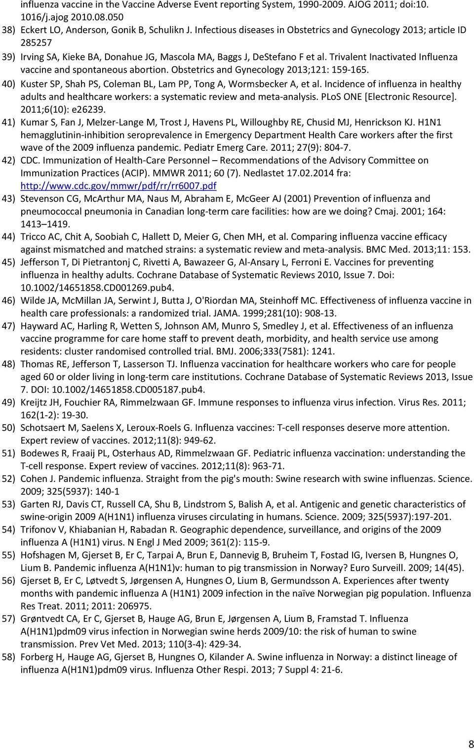 Trivalent Inactivated Influenza vaccine and spontaneous abortion. Obstetrics and Gynecology 2013;121: 159-165. 40) Kuster SP, Shah PS, Coleman BL, Lam PP, Tong A, Wormsbecker A, et al.