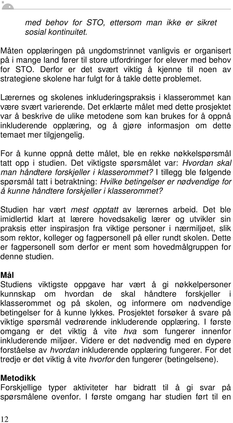 Derfor er det svært viktig å kjenne til noen av strategiene skolene har fulgt for å takle dette problemet. Lærernes og skolenes inkluderingspraksis i klasserommet kan være svært varierende.